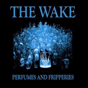Perfumes and Fripperies The Wake